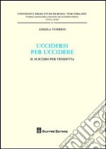 Uccidersi per uccidere. Il suicidio per vendetta libro