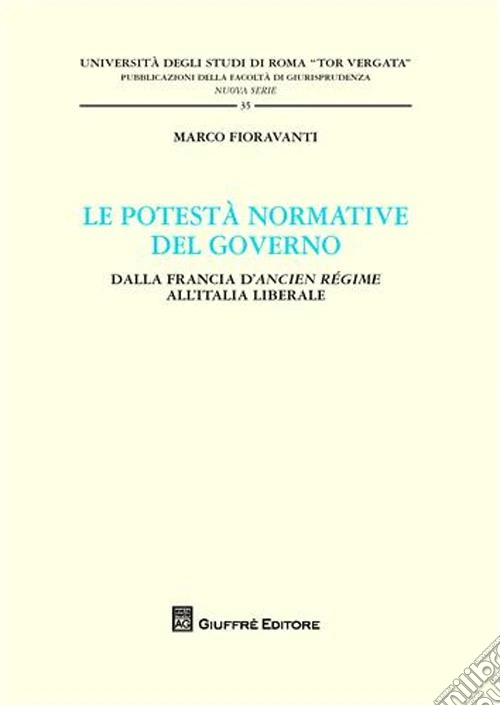 Le potestà normativa del governo. Dalla Francia d'Ancien regime all'Italia liberale