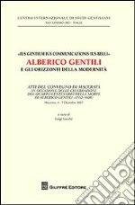 «Ius gentium ius communicationis ius belli» Alberico Gentili e gli orizzonti della modernità. Atti del Convegno... (Macerata, 6-7 dicembre 2007) libro