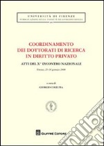 Coordinamento dei dottorati di ricerca in diritto privato. Atti del 9° Incontro nazionale (Firenze, 25-26 gennaio 2008)