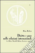 Diritto e pace nelle relazioni internazionali. Le Oliver Wendell Holmes Lectures, 1940-41 libro