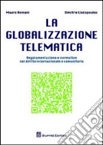 La globalizzazione telematica. Regolamentazione e normativa nel diritto internazionale e comunitario libro