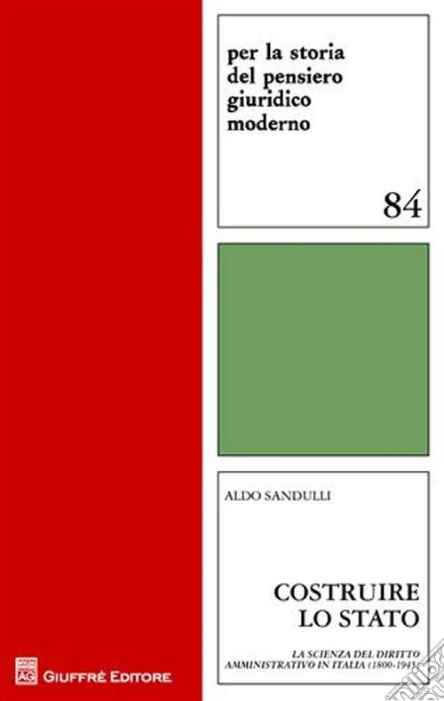 Costruire lo Stato. La scienza del diritto amministrativo in Italia (1800-1945)