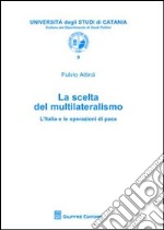 La scelta del multilateralismo. L'Italia e le operazioni di pace libro