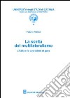 La scelta del multilateralismo. L'Italia e le operazioni di pace libro di Attinà Fulvio