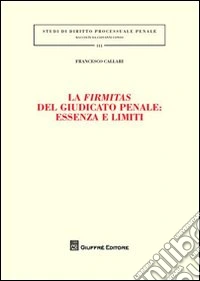 La firmitas del giudicato penale. Essenza e limiti libro