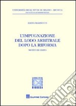 L'impugnazione del lodo arbitrale dopo la riforma. Motivi ed esito libro