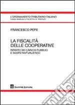 La fiscalità delle cooperative. Riparto dei carichi pubblici e scopo mutualistico libro