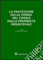 La protezione delle forme nel codice della proprietà industriale libro