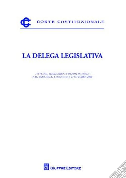 La delega legislativa. Atti del Seminario (Roma, 24 ottobre2008)