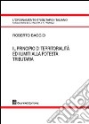 Il principio di territorialità ed i limiti alla potestà tributaria libro di Baggio Roberto