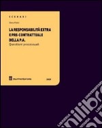 La responsabilità extra e pre-contrattuale della P.A. Questioni processuali