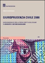 Giurisprudenza civile 2008. Guida ragionata per la prova scritta dell'esame di avvocato e uditore giudiziario