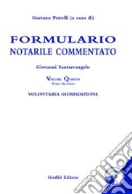 Formulario notarile commentato. Con CD-ROM. Vol. 5: Volontaria giurisdizione libro