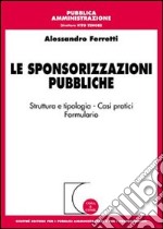 Le sponsorizzazioni pubbliche. Strutture e tipologia. Casi pratici. Formulario libro