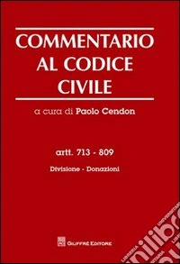 Commentario al codice civile. Artt. 713-809: Divisione. Donazioni libro