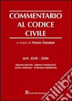 Commentario al codice civile. Artt. 2135-2246: Impresa agricola, imprese commerciali, lavoro autonomo, professioni intellettuali libro