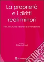 La proprietà e i diritti minori. Beni, limiti, tutela nazionale e sovranazionale libro