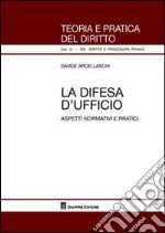 La difesa d'ufficio. Aspetti normativi e pratici libro