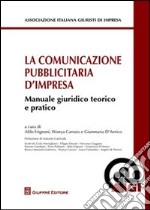 La comunicazione pubblicitaria d'impresa. Manuale giuridico teorico e pratico libro