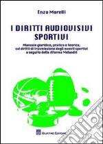 I diritti audiovisivi sportivi. Manuale giuridico, pratico e teorico, sui diritti di trasmissione degli eventi sportivi a seguito della riforma Melandri