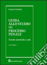 Guida allo studio del processo penale. Tavole sinottiche e atti libro