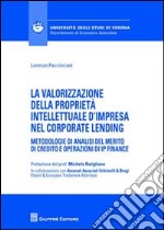 La valorizzazione della proprietà intellettuale d'impresa nel corporate lending. Metodologie di analisi del merito di credito e operazioni di IP Finance