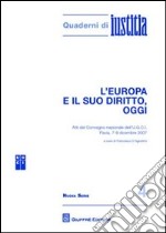 L'Europa e il suo diritto, oggi. Atti del Convegno nazionale dell'U.G.C.I. (Pavia, 7-9 dicembre 2007) libro