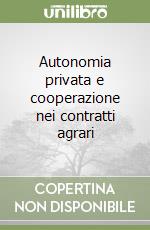 Autonomia privata e cooperazione nei contratti agrari