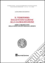 Il territorio: dallo stato-nazionle alla globalizzazione. Sfide e prospettive dello stato costituzionale aperto libro