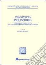 L'inconscio inquisitorio. L'eredità del Codice Rocco nella cultura processualpenalistica italiana