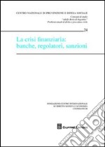 La crisi finanziaria: banche, regolatori, sanzioni. Atti del Convegno (Courmayeur, 25-26 settembre 2009) libro