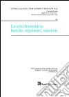 La crisi finanziaria: banche, regolatori, sanzioni. Atti del Convegno (Courmayeur, 25-26 settembre 2009) libro