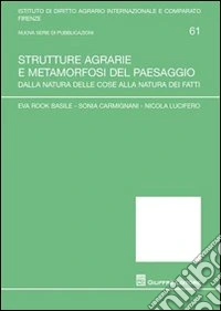 Strutture agrarie e metamorfosi del paesaggio. Dalla natura delle cose alla natura dei fatti libro