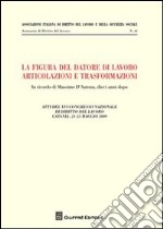 La figura del datore di lavoro. Articolazioni e trasformazioni. Atti del 12° Congresso nazionale di diritto del lavoro (Catania, 21-23 maggio 2009) libro