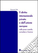 Il diritto internazionale privato e dell'Unione Europea nella prassi notarile, consolare e forense libro