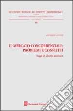 Il mercato concorrenziale. Problemi e conflitti. Saggi di diritto antitrust libro