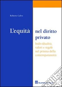 L'equità nel diritto privato. Individualità, valori e regole nel prisma della contemporaneità libro