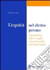 L'equità nel diritto privato. Individualità, valori e regole nel prisma della contemporaneità libro