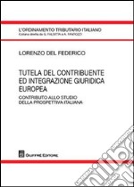 Tutela del contribuente ed integrazione giuridica europea. Contributo allo studio della prospettiva italiana libro