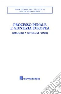 Processo penale e giustizia europea. Omaggio a Giovanni Conso. Atti del Convegno (Torino, 26-27 settembre 2008) libro