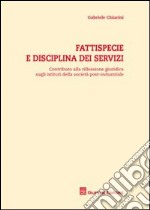 Fattispecie e disciplina dei servizi. Contributo alla riflessione giuridica sugli istituti della società post-industriale libro