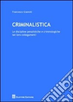 Criminalistica. Le discipline penalistiche e criminologiche nei loro collegamenti libro