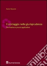 Il riciclaggio nella giurisprudenza. Normativa e prassi applicative libro