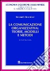 La comunicazione organizzativa: teorie, modelli e metodi libro di Invernizzi Emanuele