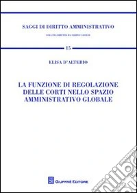La funzione di regolazione delle corti nello spazio amministrativo globale libro