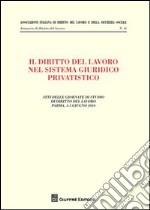 Il diritto del lavoro nel sistema giuridico privatistico. Atti delle Giornate di studio di diritto del lavoro (Parma, 4-5 giugno 2010) libro