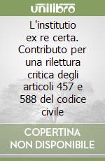 L'institutio ex re certa. Contributo per una rilettura critica degli articoli 457 e 588 del codice civile