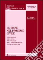 Le spese nel processo civile. Per il processo. Per la difesa. Per i consumi. Per la parte soccombente. Il gratuito patrocinio libro