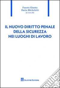 Il nuovo diritto penale della sicurezza nei luoghi di lavoro